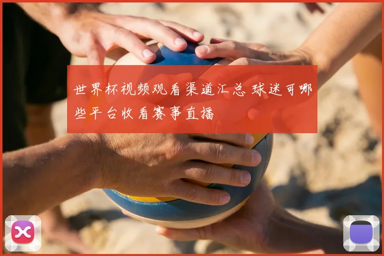 世界杯视频观看渠道汇总 球迷可哪些平台收看赛事直播