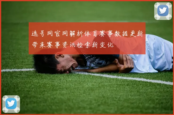 选号网官网解析体育赛事数据更新带来赛事资讯检索新变化