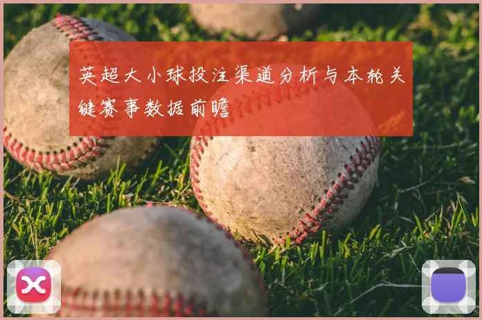 英超大小球投注渠道分析与本轮关键赛事数据前瞻